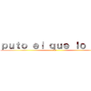 ｐｕｔｏ ｅｌ ｑｕｅ ｌｏ ｌｅａ (XD)