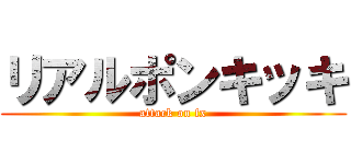 リアルポンキッキ (attack on fx)