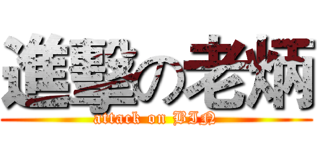 進擊の老炳 (attack on BIN)