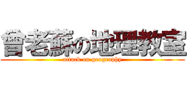 曾老蘇の地理教室 (attack on geography)