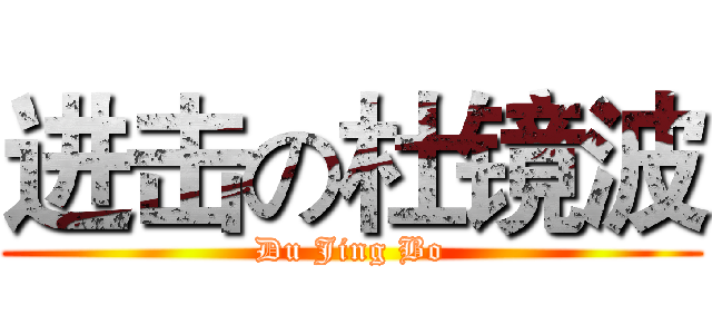 进击の杜镜波 (Du Jing Bo)