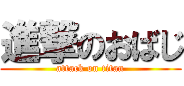 進撃のおばじ (attack on titan)