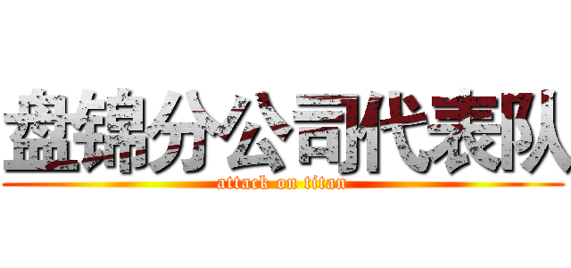 盘锦分公司代表队 (attack on titan)