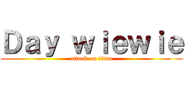 Ｄａｙ ｗｉｅｗｉｅ (attack on titan)