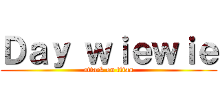 Ｄａｙ ｗｉｅｗｉｅ (attack on titan)