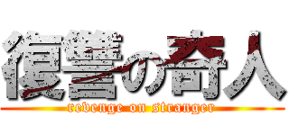 復讐の奇人 (revenge on stranger)