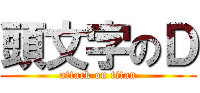頭文字のＤ (attack on titan)