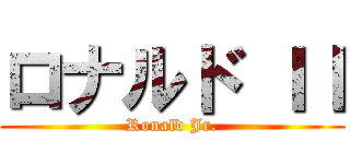 ロナルド ＩＩ (Ronald Jr.)
