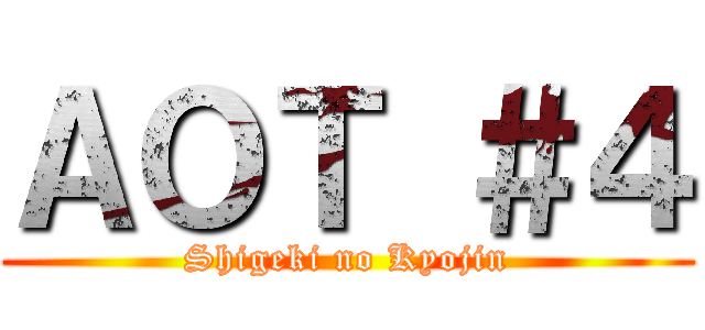 ＡＯＴ ＃４ (Shigeki no Kyojin)
