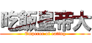吃飯皇帝大 (Emperor of eating)