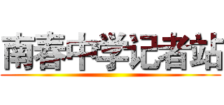 南春中学记者站 ()