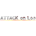 ＡＴＴＡＣＫ ｏｎ Ｌｏｒｄ (Attack on Lord)