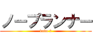 ノープランナー (kubo 2)