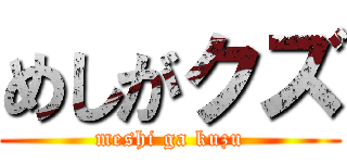 めしがクズ (meshi ga kuzu)