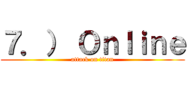 ７．） Ｏｎｌｉｎｅ (attack on titan)