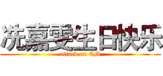 冼嘉雯生日快乐 (attack on CM)