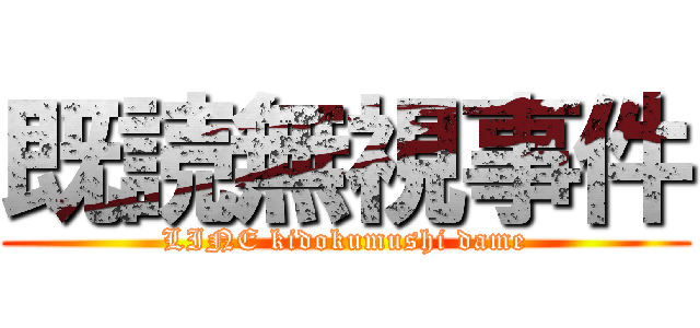 既読無視事件 (LINE kidokumushi dame)