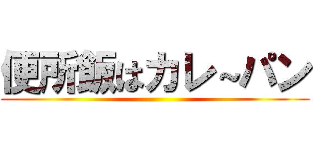 便所飯はカレ～パン ()