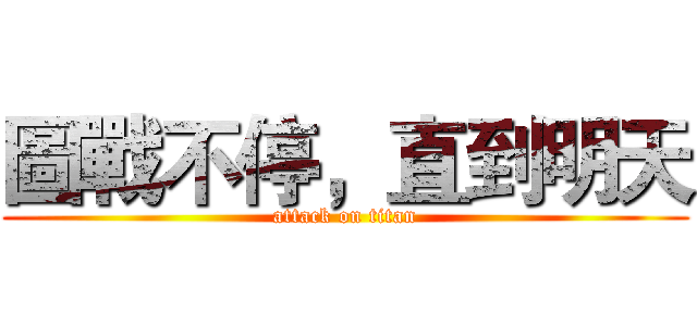 圖戰不停，直到明天 (attack on titan)