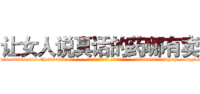 让女人说真话的药哪有卖 (让女人说真话的药哪有卖【电-话151x68344x817-Q1065427042元-吉-药-业】我们做的是长期生意,靠的是老客户长期支持 让女人说真话的药哪有卖在发表了一篇http://sngk.net/Vw05XG

参考消息网我们做的是长期生意,靠的是老客户长期支持也许我们早该意识到，就连鲍勃·霍斯金斯（金球奖戏剧类电影男主角 
)
