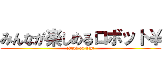 みんなが楽しめるロボット￥ (attack on titan)