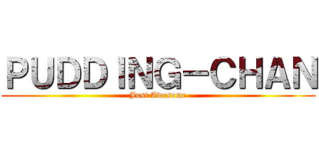 ＰＵＤＤＩＮＧ－ＣＨＡＮ (Just Awesome)