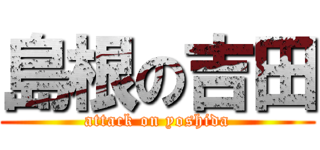 島根の吉田 (attack on yoshida)