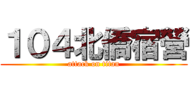 １０４北僑宿營 (attack on titan)