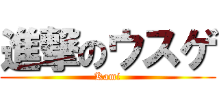 進撃のウスゲ (Kami)