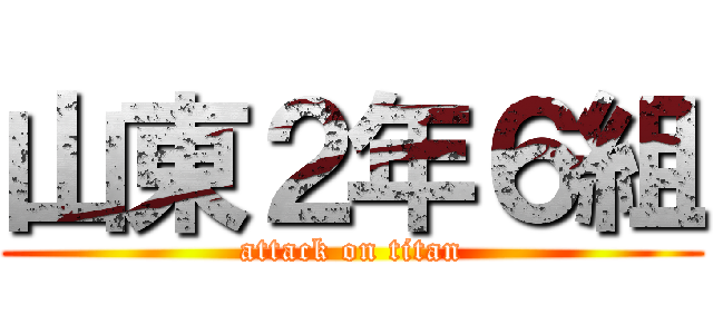 山東２年６組 (attack on titan)