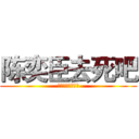 陈奕臣去死吧 (不要在意这些细节)