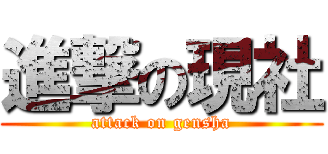 進撃の現社 (attack on gensha)