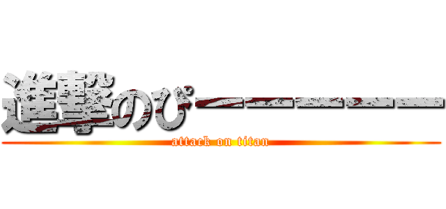 進撃のぴーーーーー (attack on titan)
