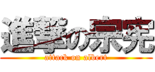 進撃の宗宪 (attack on albert)