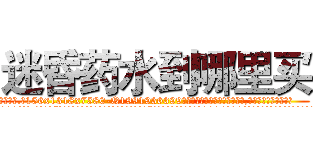 迷昏药水到哪里买 (迷昏药水到哪里买【电.话156x1318x7580-Q1991936399鑫宏药业】我们做的是长期生意,靠的是老客户长期支持
参考消息网2月20日报道 韩媒称，“剩女多、离婚率高的城市，房价一定会上涨。”这是中国经济学家金岩石2016年12月参加在上海举行的房地产相关论坛时说的话。
)