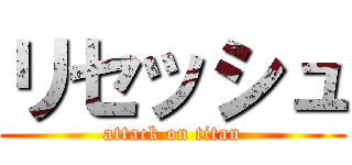 リセッシュ (attack on titan)