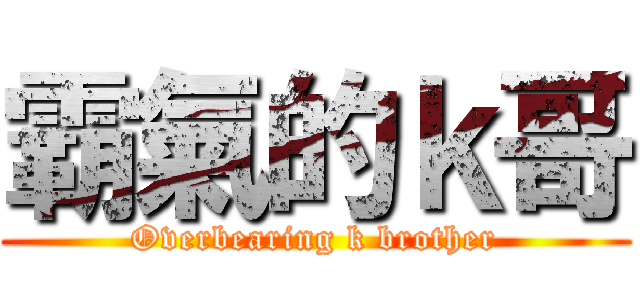 霸氣的ｋ哥 (Overbearing k brother)