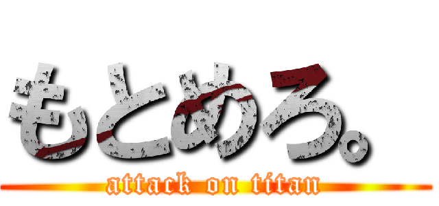 もとめろ。 (attack on titan)