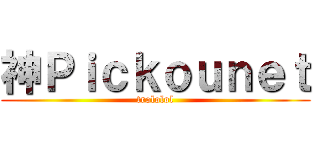 神Ｐｉｃｋｏｕｎｅｔ (trololol)