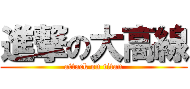 進撃の大高線 (attack on titan)