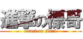 進撃の標哥 (attack on Mark)