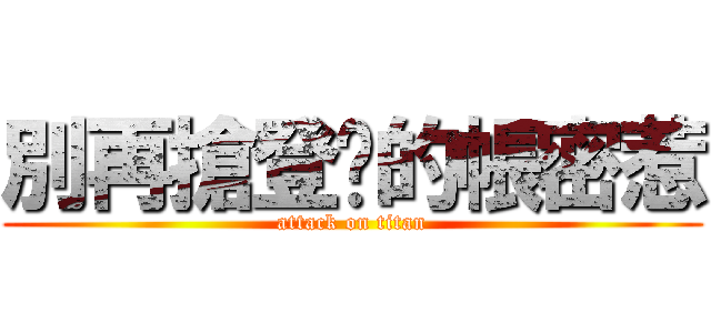 別再搶登婐的帳密惹 (attack on titan)