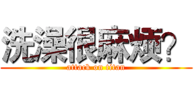 洗澡很麻烦？ (attack on titan)