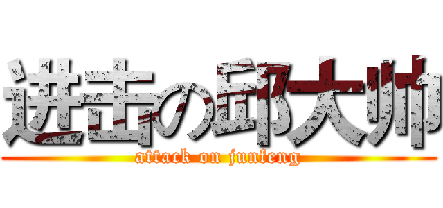 进击の邱大帅 (attack on junfeng)