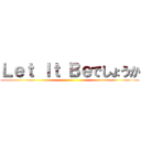 Ｌｅｔ Ｉｔ Ｂｅでしょうか ()