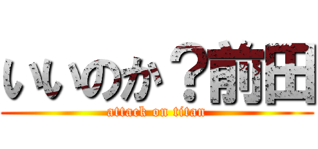 いいのか？前田 (attack on titan)