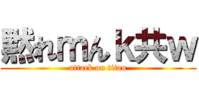 黙れｍんｋ共ｗ (attack on titan)