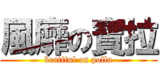 風靡の寶拉 (beatiful on polla)