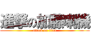 進撃の加藤喇機 (attack on titan)