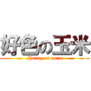 好色の玉米 (Horny on corn)